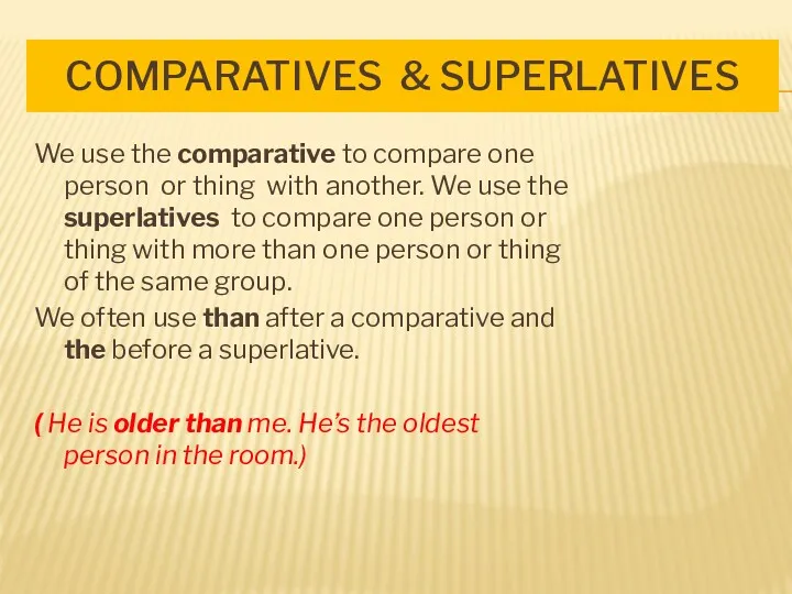 COMPARATIVES & SUPERLATIVES We use the comparative to compare one