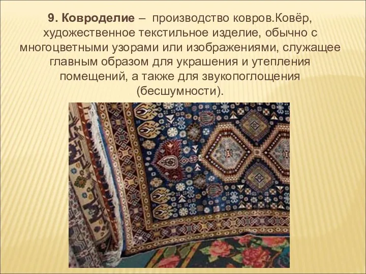 9. Ковроделие – производство ковров.Ковёр, художественное текстильное изделие, обычно с