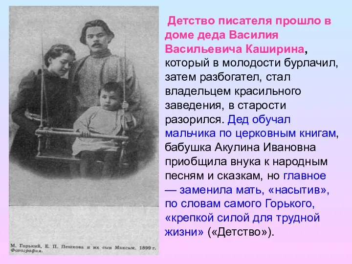 Детство писателя прошло в доме деда Василия Васильевича Каширина, который в молодости бурлачил,