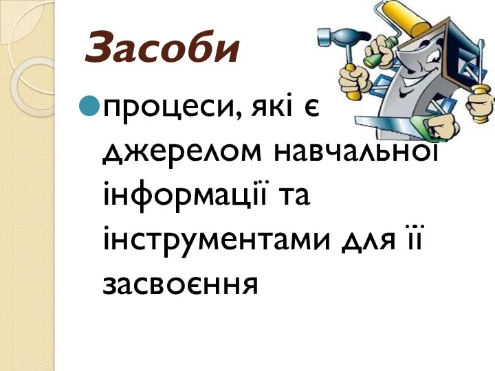 Засоби процеси, які є джерелом навчальної інформації та інструментами для її засвоєння