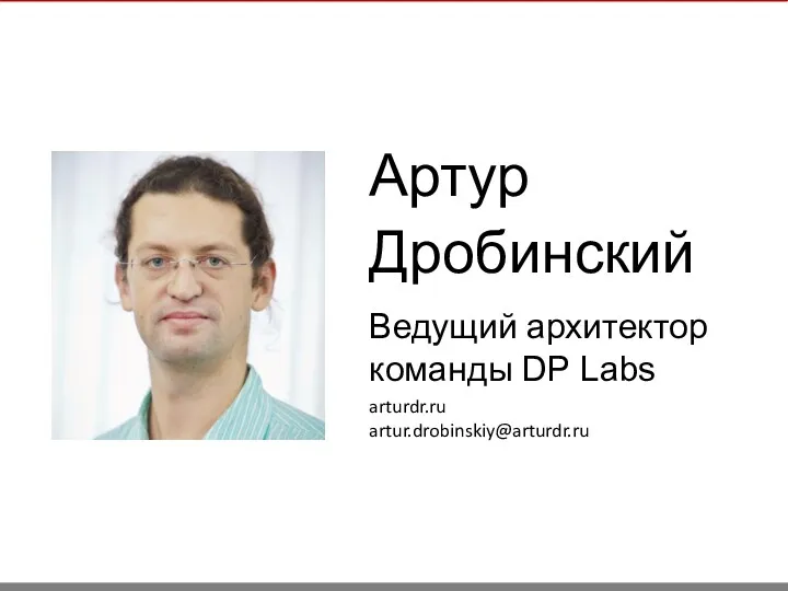 Артур Дробинский Ведущий архитектор команды DP Labs arturdr.ru artur.drobinskiy@arturdr.ru