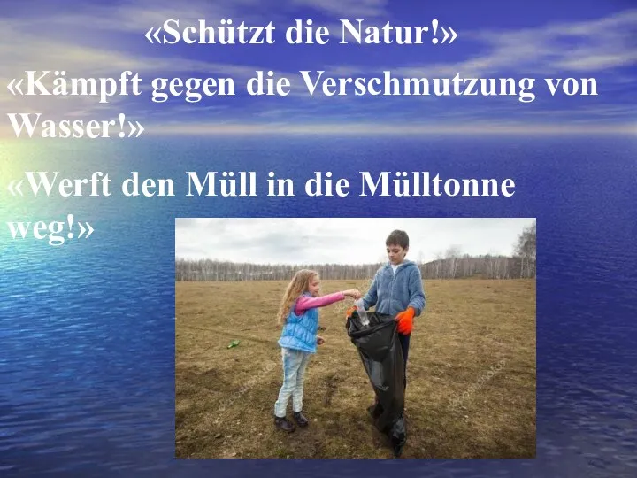 «Schützt die Natur!» «Kämpft gegen die Verschmutzung von Wasser!» «Werft den Müll in die Mülltonne weg!»