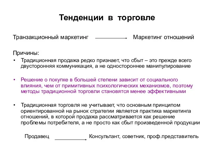 Тенденции в торговле Транзакционный маркетинг Маркетинг отношений Причины: Традиционная продажа редко признает, что