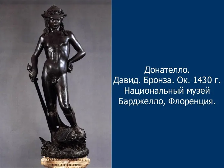 Донателло. Давид. Бронза. Ок. 1430 г. Национальный музей Барджелло, Флоренция.