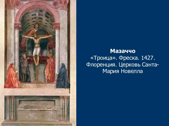 Мазаччо «Троица». Фреска. 1427. Флоренция. Церковь Санта-Мария Новелла