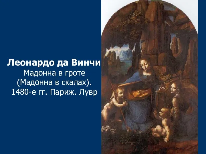 Леонардо да Винчи Мадонна в гроте (Мадонна в скалах). 1480-е гг. Париж. Лувр