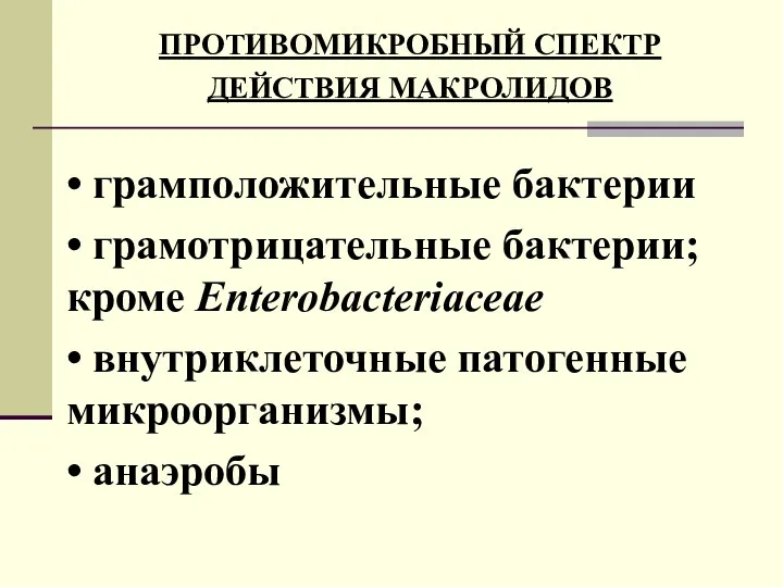 ПРОТИВОМИКРОБНЫЙ СПЕКТР ДЕЙСТВИЯ МАКРОЛИДОВ • грамположительные бактерии • грамотрицательные бактерии;