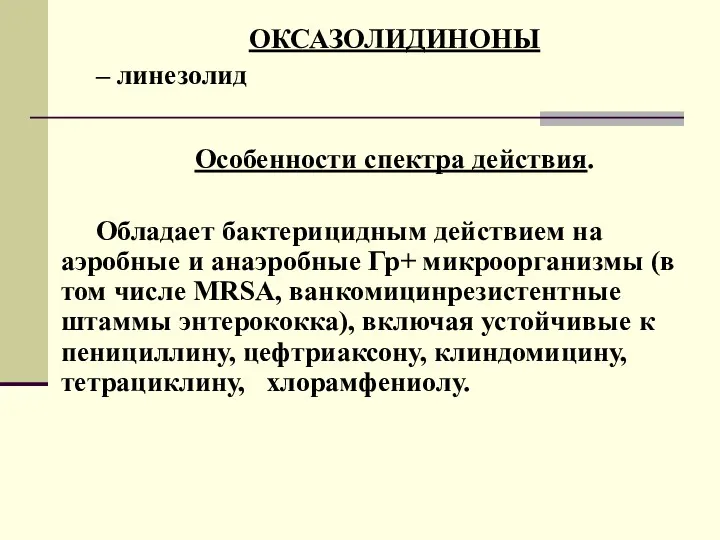 ОКСАЗОЛИДИНОНЫ – линезолид Особенности спектра действия. Обладает бактерицидным действием на