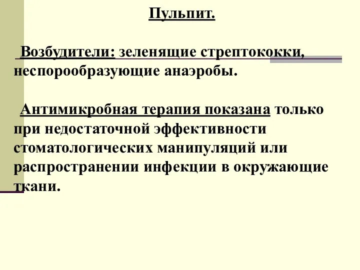 Пульпит. Возбудители: зеленящие стрептококки, неспорообразующие анаэробы. Антимикробная терапия показана только