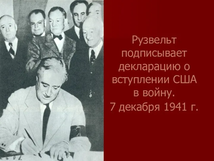 Рузвельт подписывает декларацию о вступлении США в войну. 7 декабря 1941 г.