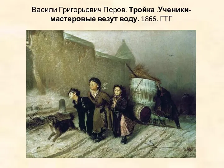 Васили Григорьевич Перов. Тройка .Ученики-мастеровые везут воду. 1866. ГТГ