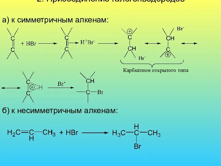 2. Присоединение галогенводородов а) к симметричным алкенам: б) к несимметричным алкенам: Карбкатион открытого типа