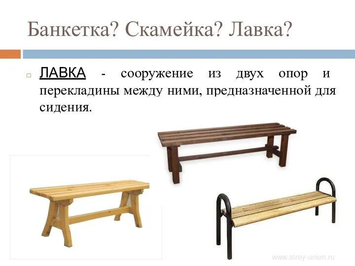 Банкетка? Скамейка? Лавка? ЛАВКА - сооружение из двух опор и перекладины между ними, предназначенной для сидения.