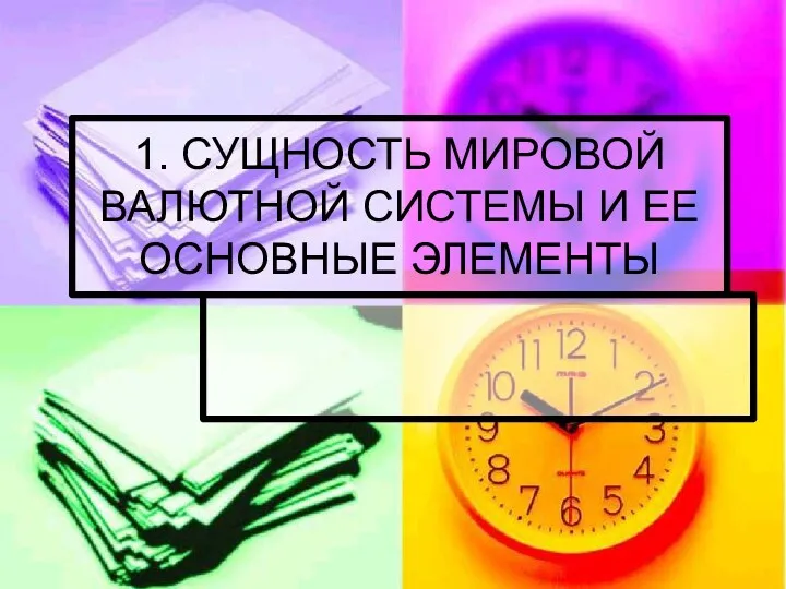 1. СУЩНОСТЬ МИРОВОЙ ВАЛЮТНОЙ СИСТЕМЫ И ЕЕ ОСНОВНЫЕ ЭЛЕМЕНТЫ