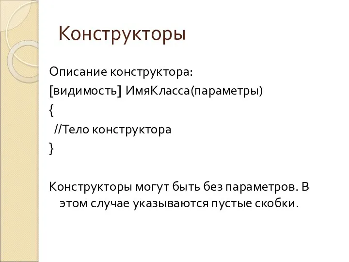 Конструкторы Описание конструктора: [видимость] ИмяКласса(параметры) { //Тело конструктора } Конструкторы