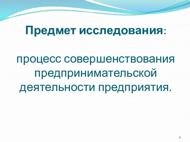 Предмет исследования: процесс совершенствования предпринимательской деятельности предприятия.