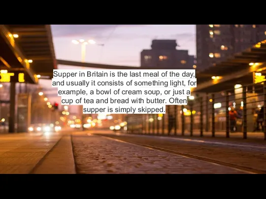 Supper in Britain is the last meal of the day,