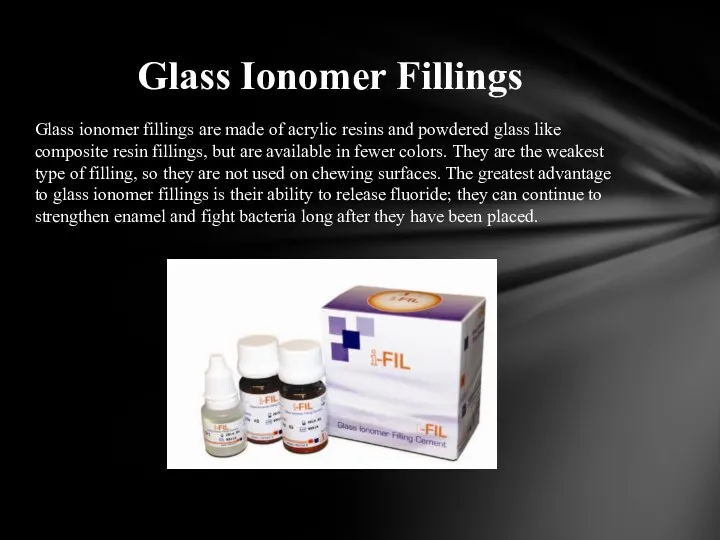 Glass ionomer fillings are made of acrylic resins and powdered