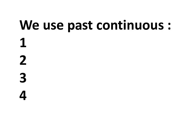 We use past continuous : 1 2 3 4