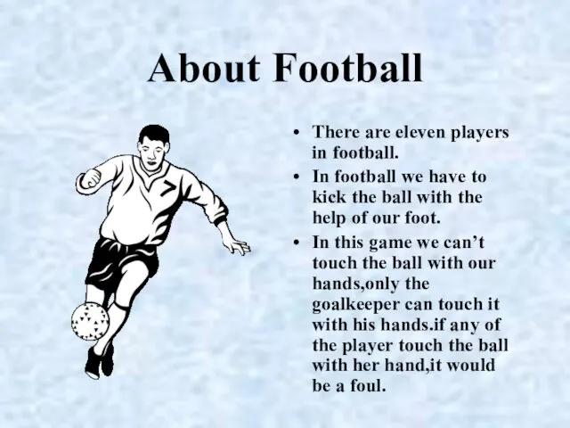 About Football There are eleven players in football. In football we have to