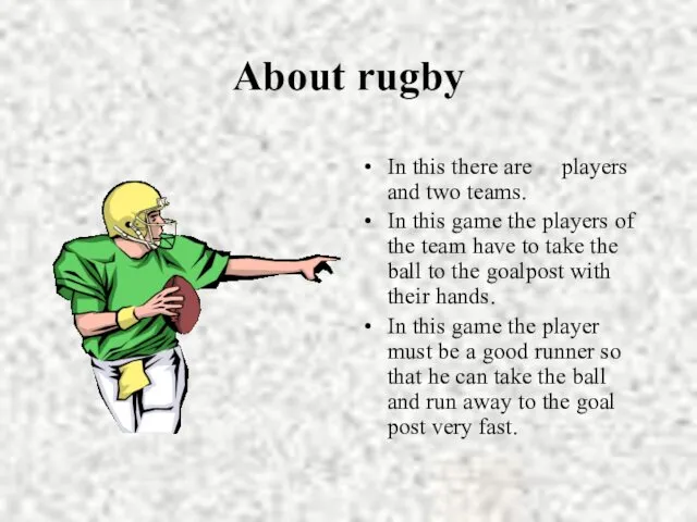 About rugby In this there are players and two teams. In this game