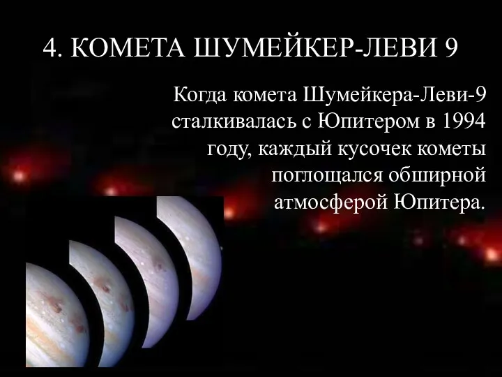4. КОМЕТА ШУМЕЙКЕР-ЛЕВИ 9 Когда комета Шумейкера-Леви-9 сталкивалась с Юпитером в 1994 году,