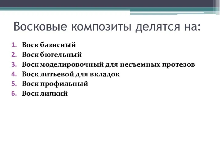 Восковые композиты делятся на: Воск базисный Воск бюгельный Воск моделировочный