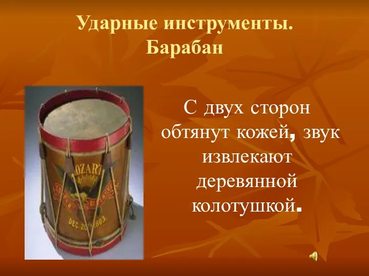 Ударные инструменты. Барабан С двух сторон обтянут кожей, звук извлекают деревянной колотушкой.