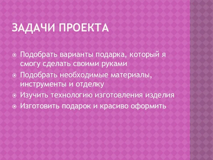 ЗАДАЧИ ПРОЕКТА Подобрать варианты подарка, который я смогу сделать своими