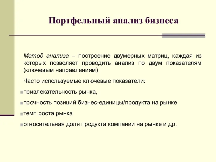 Портфельный анализ бизнеса Метод анализа – построение двумерных матриц, каждая