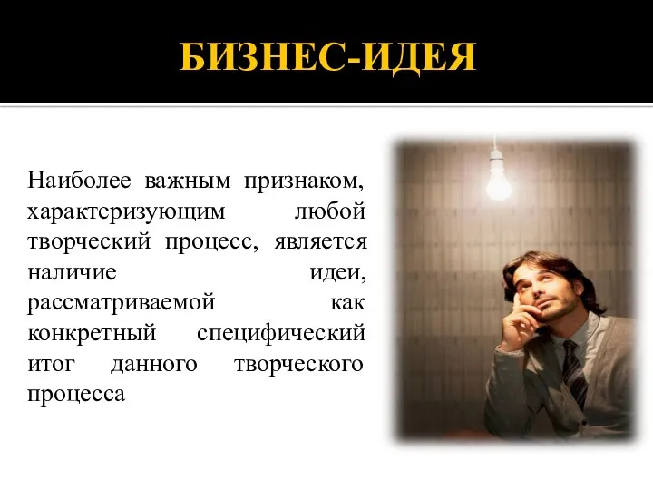 БИЗНЕС-ИДЕЯ Наиболее важным признаком, характеризующим любой творческий процесс, является наличие