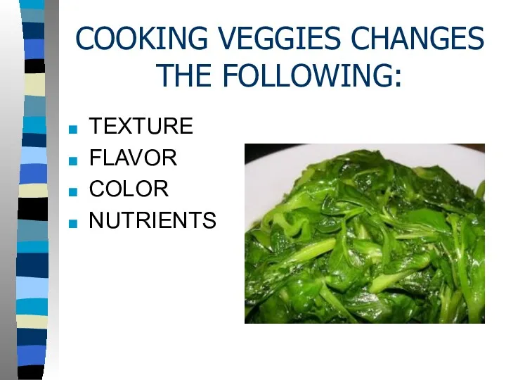 COOKING VEGGIES CHANGES THE FOLLOWING: TEXTURE FLAVOR COLOR NUTRIENTS
