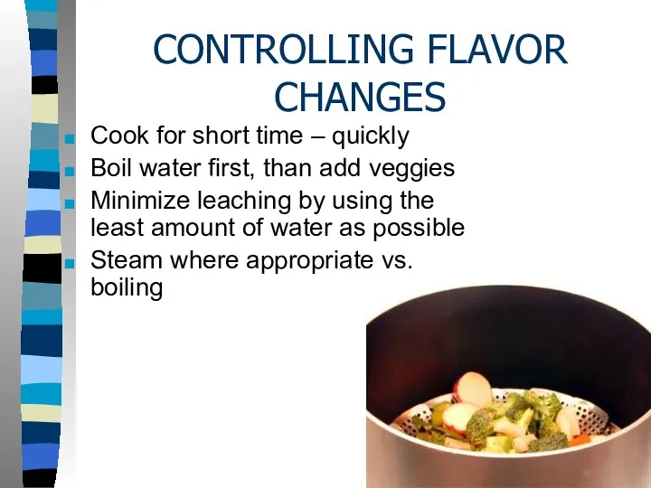 CONTROLLING FLAVOR CHANGES Cook for short time – quickly Boil