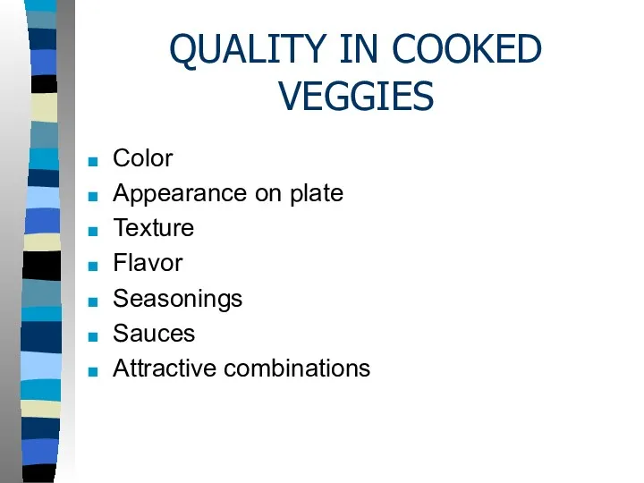 QUALITY IN COOKED VEGGIES Color Appearance on plate Texture Flavor Seasonings Sauces Attractive combinations