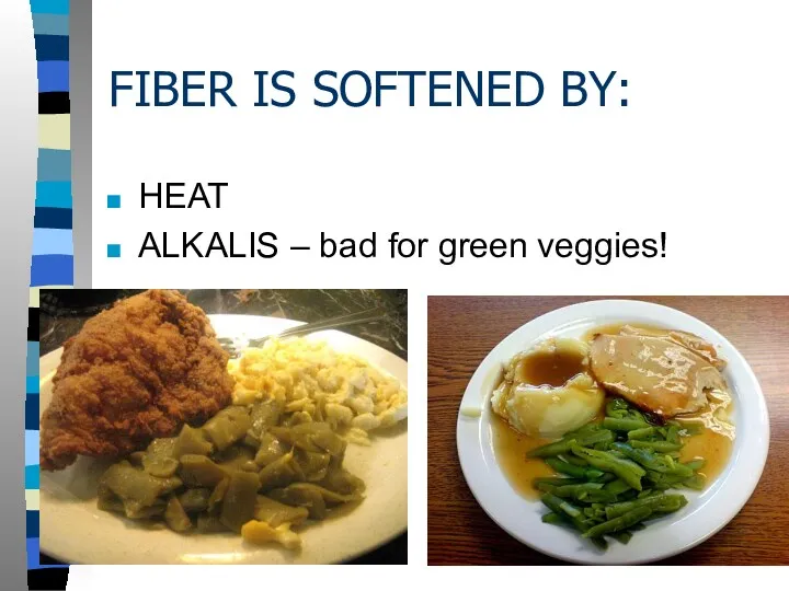 FIBER IS SOFTENED BY: HEAT ALKALIS – bad for green veggies!