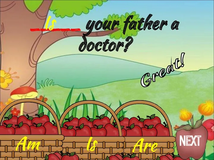 Is Am Are _____ your father a doctor? Is Great! NEXT
