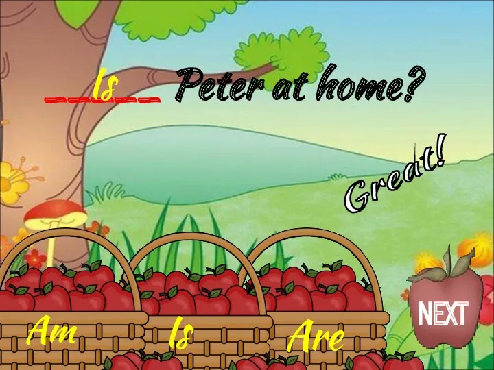 Is Am Are _____ Peter at home? Is Great! NEXT