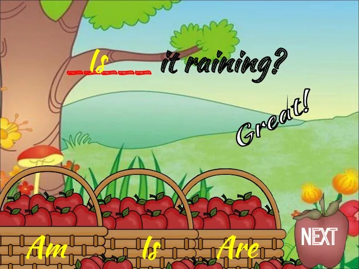 Is Am Are _____ it raining? Is Great! NEXT