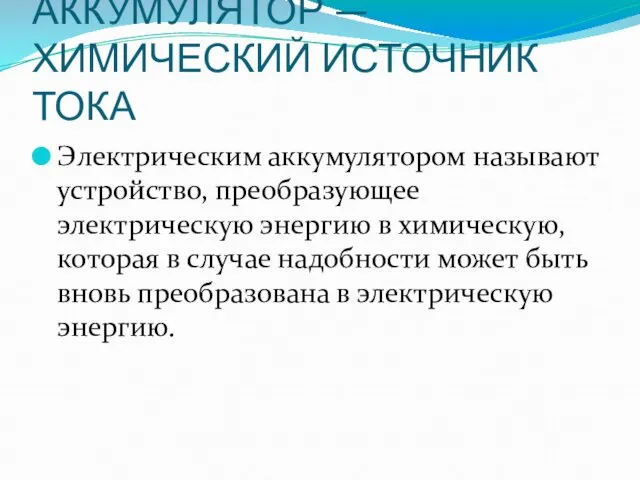 АККУМУЛЯТОР — ХИМИЧЕСКИЙ ИСТОЧНИК ТОКА Электрическим аккумулятором называют устройство, преобразующее