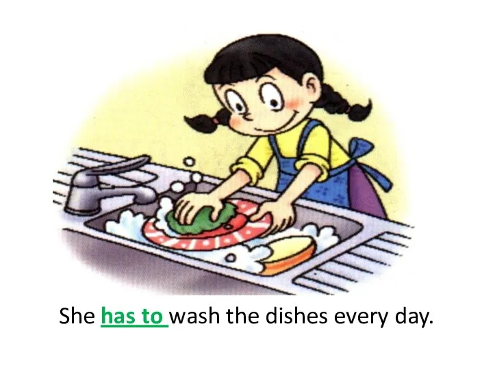 She has to wash the dishes every day.