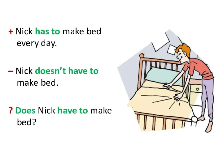 + Nick has to make bed every day. – Nick