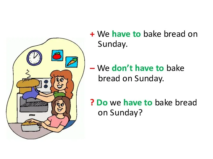 + We have to bake bread on Sunday. – We