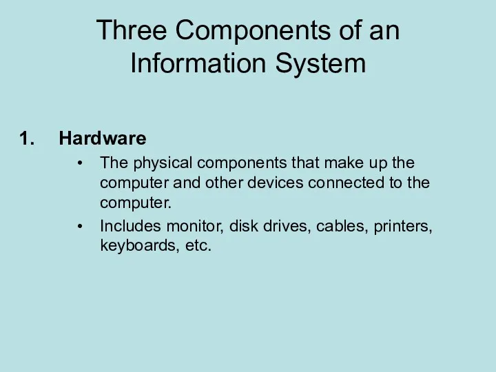 Three Components of an Information System Hardware The physical components