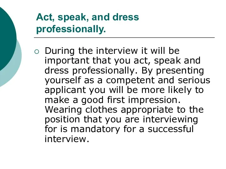 Act, speak, and dress professionally. During the interview it will