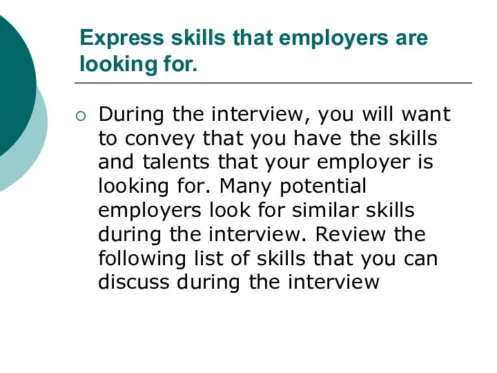 Express skills that employers are looking for. During the interview,