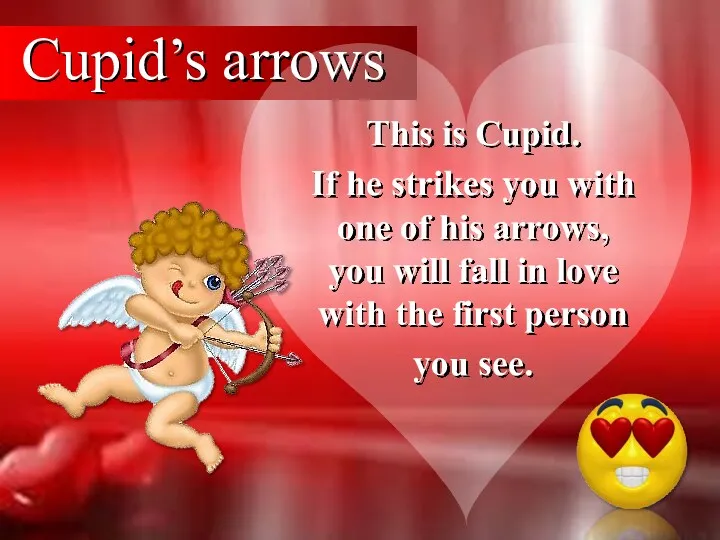 Cupid’s arrows This is Cupid. If he strikes you with