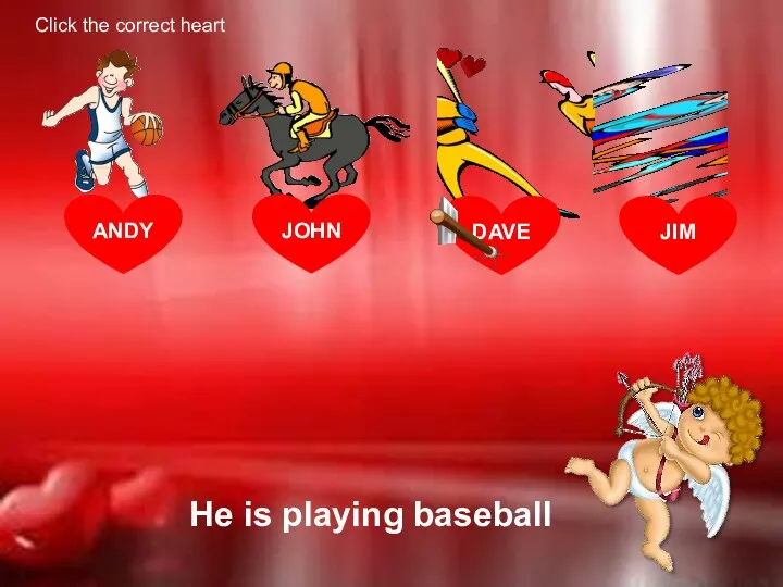 ANDY He is playing baseball DAVE JOHN JIM Click the correct heart