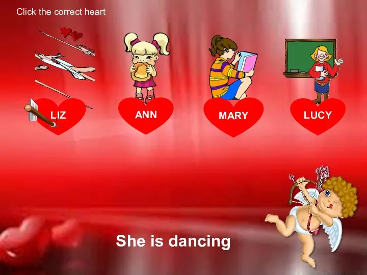 She is dancing LIZ LUCY Click the correct heart MARY ANN