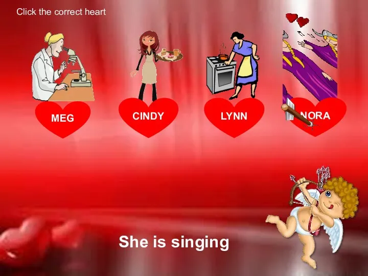 She is singing NORA MEG Click the correct heart LYNN CINDY