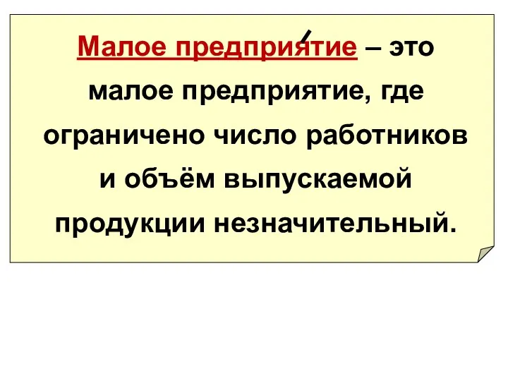 Малое предприятие – это малое предприятие, где ограничено число работников и объём выпускаемой продукции незначительный.